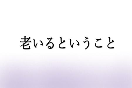 老いるということ