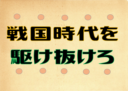 戦国時代を駆け抜けろ