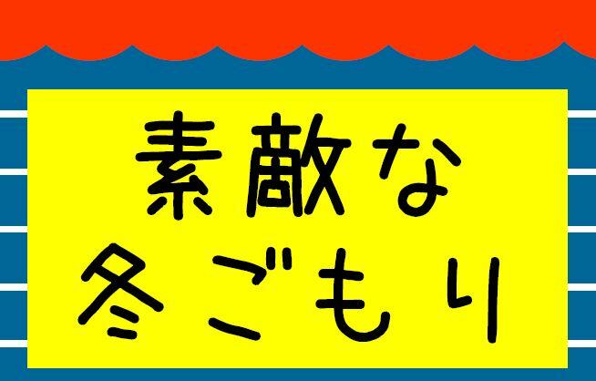 素敵な冬ごもり